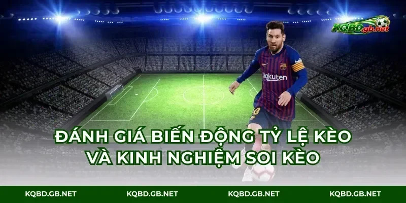 Đánh giá biến động tỷ lệ kèo và kinh nghiệm soi kèo