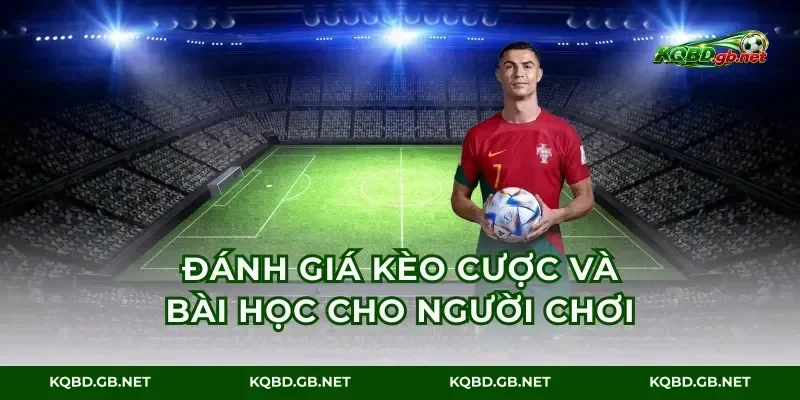 Đánh giá kèo cược và bài học cho người chơi