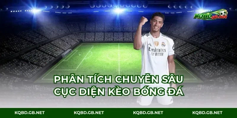 Phân tích chuyên sâu cục diện kèo bóng đá