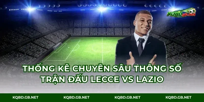 Thống kê chuyên sâu thông số trận đấu Lecce vs Lazio