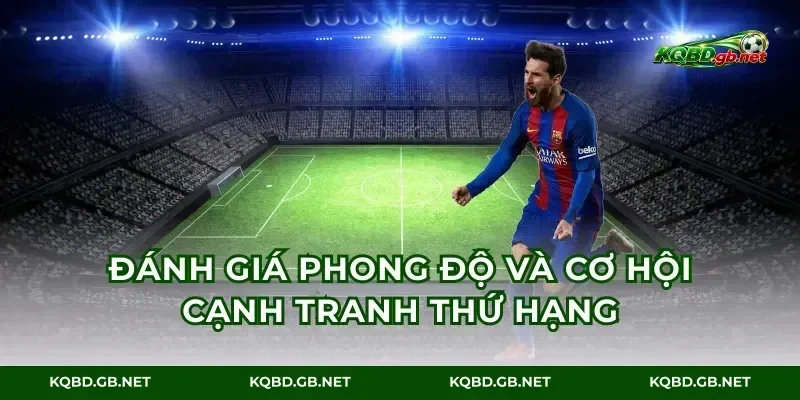 Đánh giá phong độ và cơ hội cạnh tranh thứ hạng