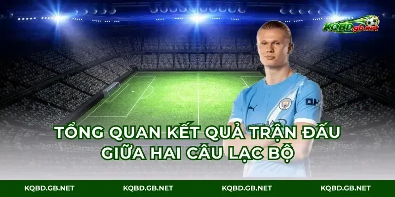Tổng quan kết quả trận đấu giữa hai câu lạc bộ