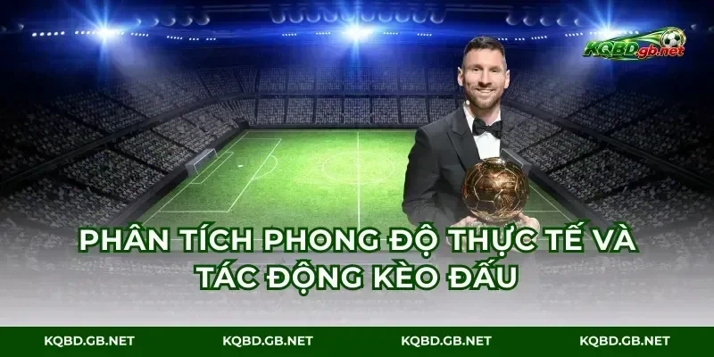 Phân tích phong độ thực tế và tác động kèo đấu
