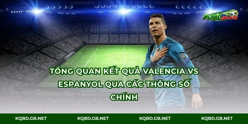 Tổng quan kết quả Valencia vs Espanyol qua các thông số chính