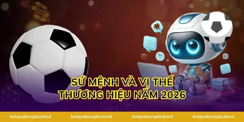 Sứ mệnh và vị thế thương hiệu năm 2026