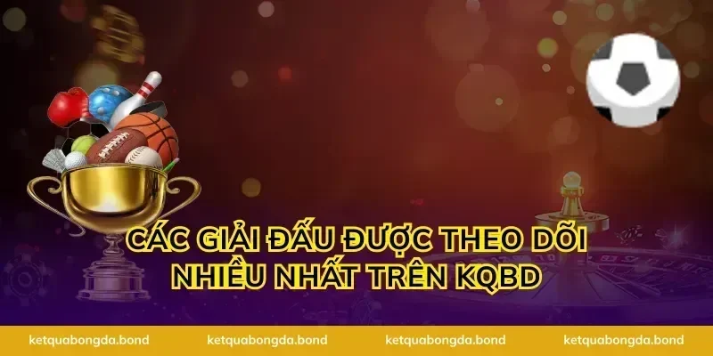 Các giải đấu được theo dõi nhiều nhất trên KQBD