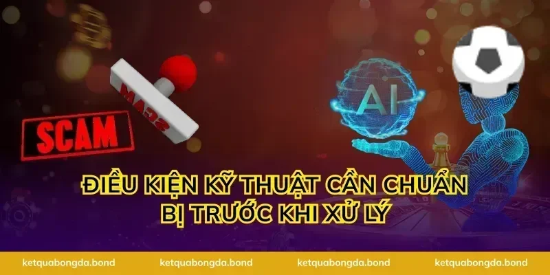Điều kiện kỹ thuật cần chuẩn bị trước khi xử lý